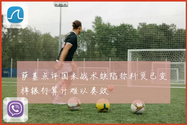 萨基点评国米战术缺陷称科莫已变样银行算计难以奏效