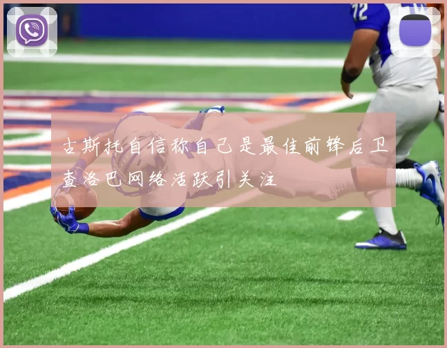 古斯托自信称自己是最佳前锋后卫查洛巴网络活跃引关注
